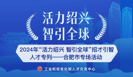 2024年“活力绍兴 智引全球”招才引智人才专列 ——合肥市专场活动